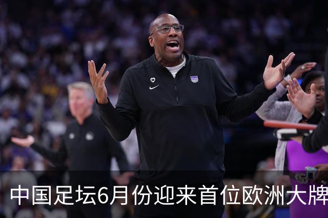 中国足坛6月份迎来首位欧洲大牌名帅！曾带队击败曼联，值得期待